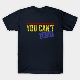 You can't enjoy T-Shirt